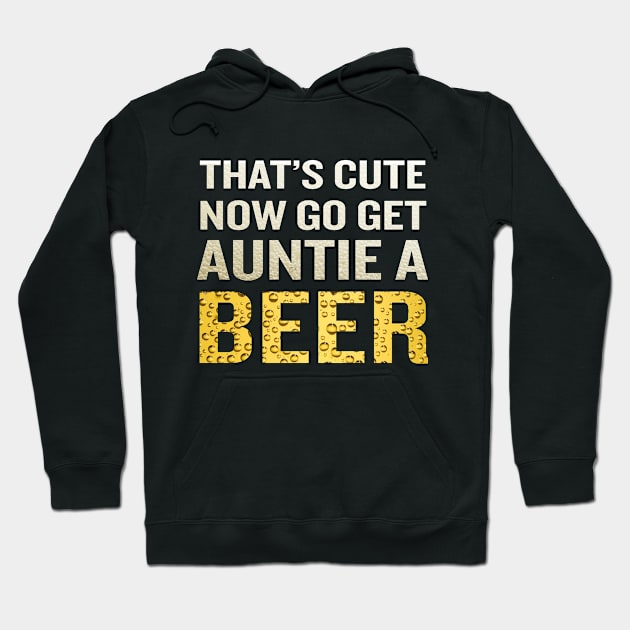 That's Cute Now Go Get Auntie A Beer Funny Quote Gif Hoodie by interDesign